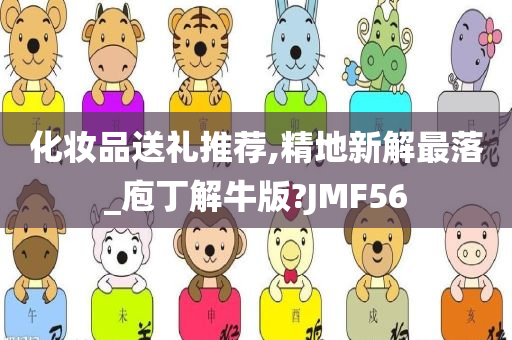 化妆品送礼推荐,精地新解最落_庖丁解牛版?JMF56