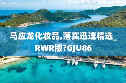 马应龙化妆品,落实迅速精选_RWR版?GJU86