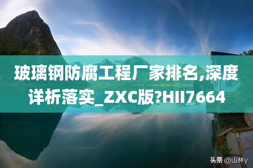 玻璃钢防腐工程厂家排名,深度详析落实_ZXC版?HII7664