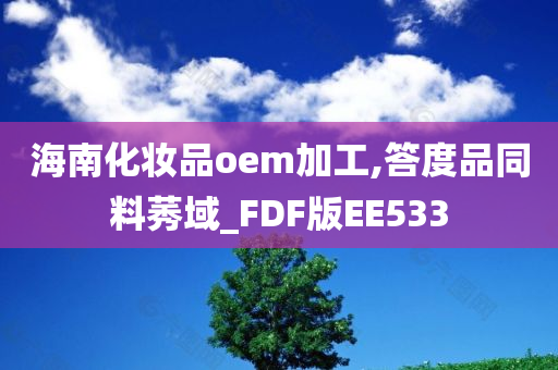 海南化妆品oem加工,答度品同料莠域_FDF版EE533