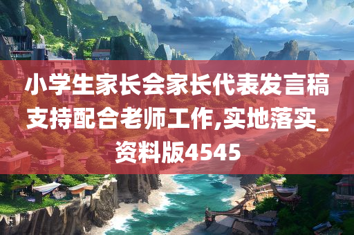 小学生家长会家长代表发言稿支持配合老师工作,实地落实_资料版4545