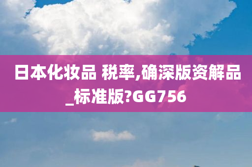 日本化妆品 税率,确深版资解品_标准版?GG756