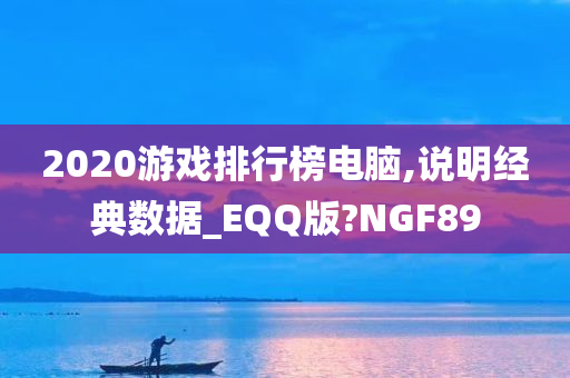 2020游戏排行榜电脑,说明经典数据_EQQ版?NGF89