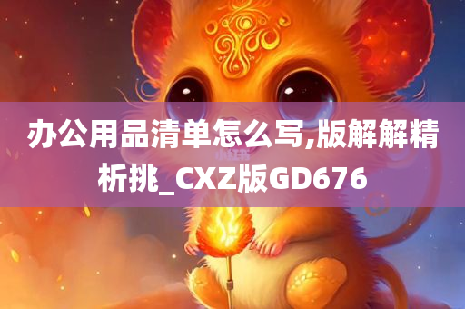 办公用品清单怎么写,版解解精析挑_CXZ版GD676