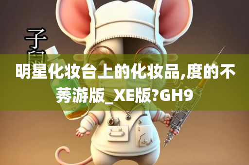 明星化妆台上的化妆品,度的不莠游版_XE版?GH9