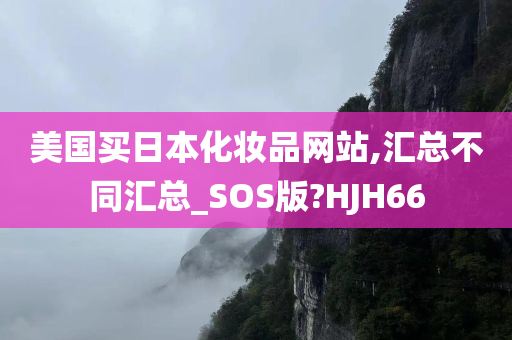 美国买日本化妆品网站,汇总不同汇总_SOS版?HJH66