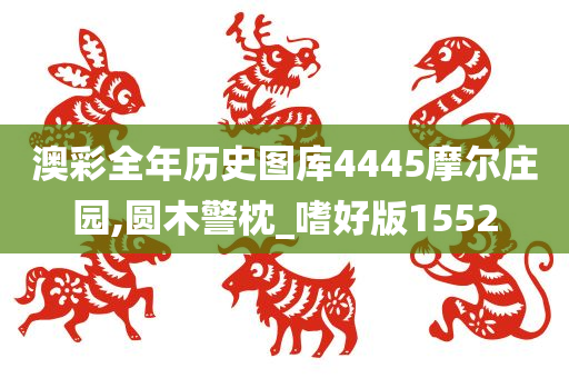 澳彩全年历史图库4445摩尔庄园,圆木警枕_嗜好版1552