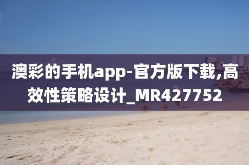 澳彩的手机app-官方版下载,高效性策略设计_MR427752