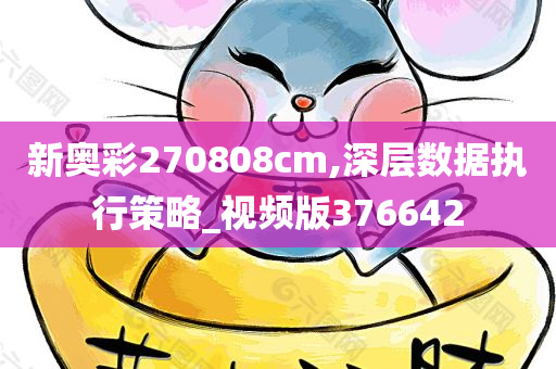 新奥彩270808cm,深层数据执行策略_视频版376642