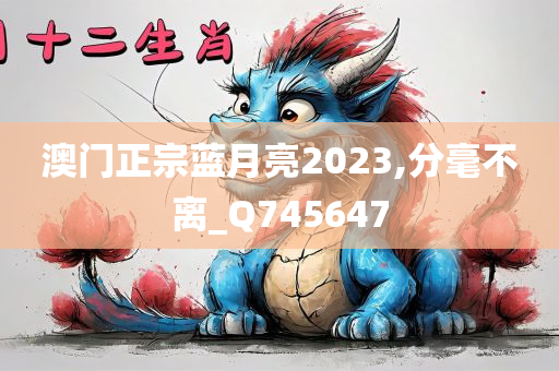 澳门正宗蓝月亮2023,分毫不离_Q745647