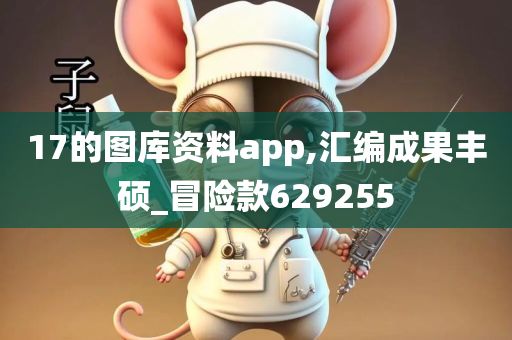 17的图库资料app,汇编成果丰硕_冒险款629255