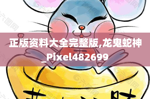 正版资料大全完整版,龙鬼蛇神_Pixel482699