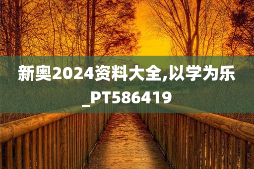 新奥2024资料大全,以学为乐_PT586419