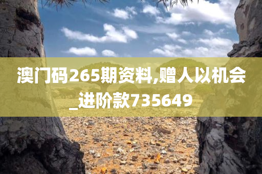 澳门码265期资料,赠人以机会_进阶款735649