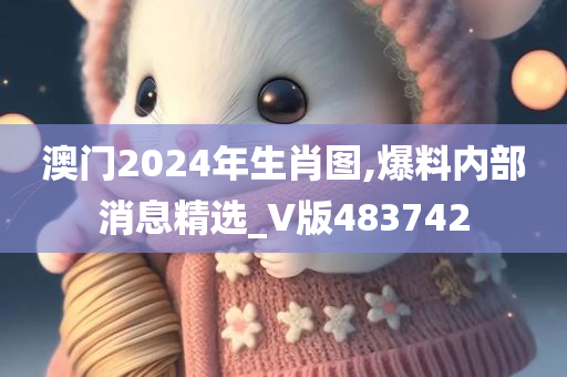 澳门2024年生肖图,爆料内部消息精选_V版483742