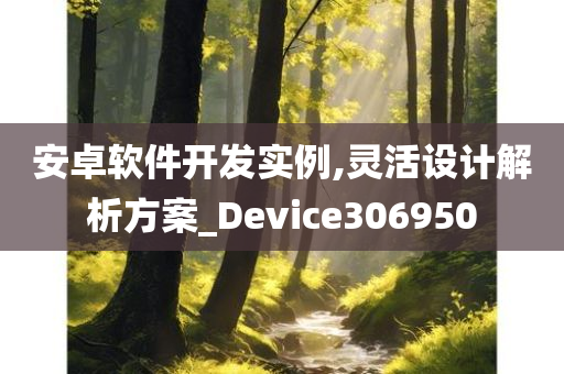 安卓软件开发实例,灵活设计解析方案_Device306950