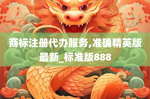 商标注册代办服务,准确精英版最新_标准版888