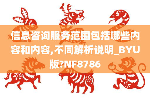 信息咨询服务范围包括哪些内容和内容,不同解析说明_BYU版?NF8786