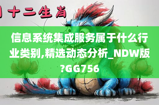 信息系统集成服务属于什么行业类别,精选动态分析_NDW版?GG756