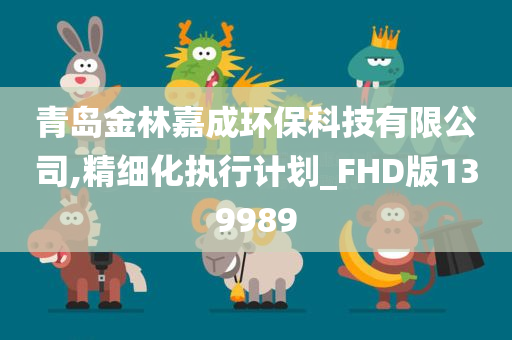 青岛金林嘉成环保科技有限公司,精细化执行计划_FHD版139989