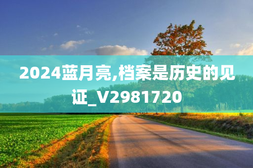 2024蓝月亮,档案是历史的见证_V2981720