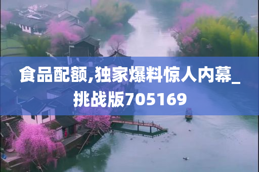 食品配额,独家爆料惊人内幕_挑战版705169