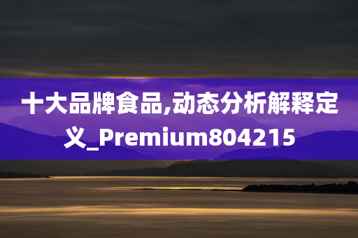 十大品牌食品,动态分析解释定义_Premium804215