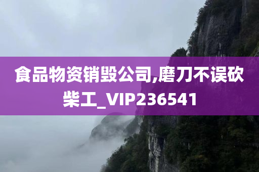 食品物资销毁公司,磨刀不误砍柴工_VIP236541