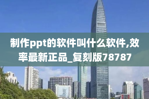 制作ppt的软件叫什么软件,效率最新正品_复刻版78787