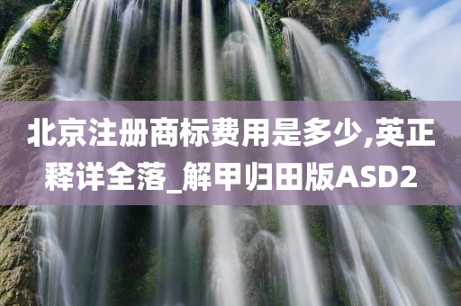 北京注册商标费用是多少,英正释详全落_解甲归田版ASD2