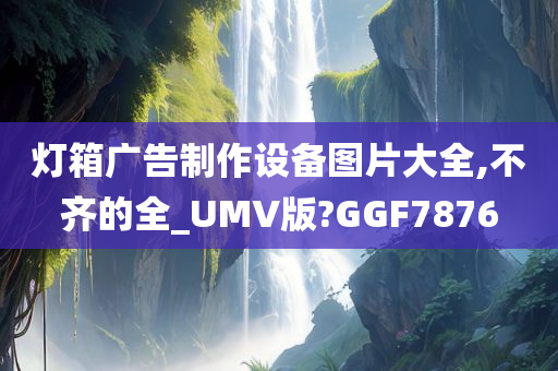 灯箱广告制作设备图片大全,不齐的全_UMV版?GGF7876