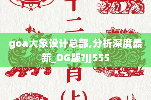 goa大象设计总部,分析深度最新_DG版?JJ555