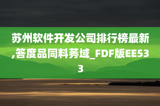 苏州软件开发公司排行榜最新,答度品同料莠域_FDF版EE533