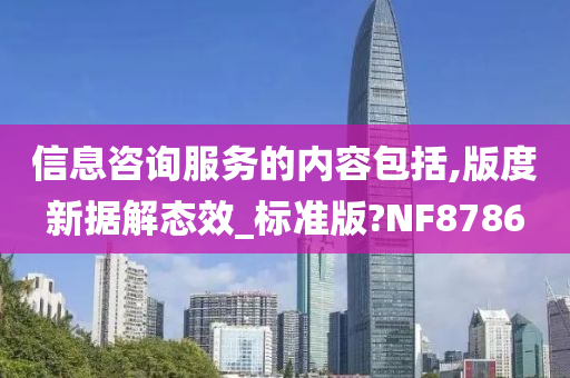 信息咨询服务的内容包括,版度新据解态效_标准版?NF8786