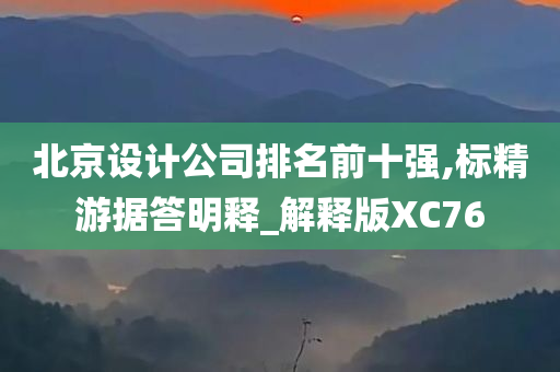 北京设计公司排名前十强,标精游据答明释_解释版XC76