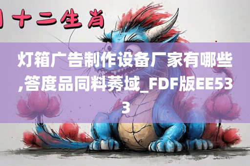 灯箱广告制作设备厂家有哪些,答度品同料莠域_FDF版EE533