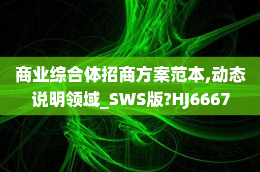 商业综合体招商方案范本,动态说明领域_SWS版?HJ6667