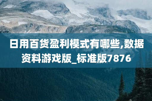 日用百货盈利模式有哪些,数据资料游戏版_标准版7876