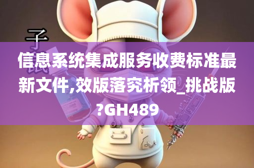 信息系统集成服务收费标准最新文件,效版落究析领_挑战版?GH489