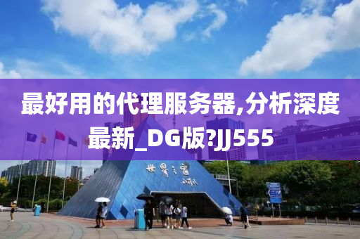 最好用的代理服务器,分析深度最新_DG版?JJ555