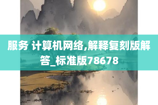 服务 计算机网络,解释复刻版解答_标准版78678