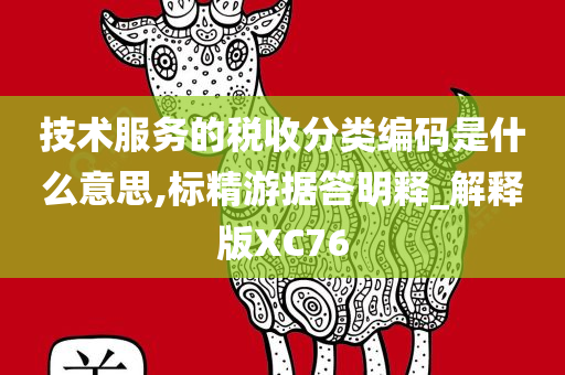 技术服务的税收分类编码是什么意思,标精游据答明释_解释版XC76