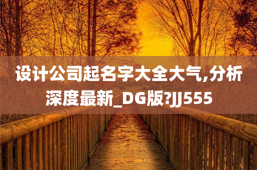 设计公司起名字大全大气,分析深度最新_DG版?JJ555