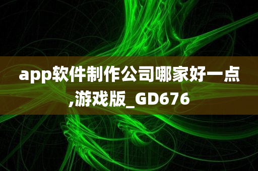 app软件制作公司哪家好一点,游戏版_GD676