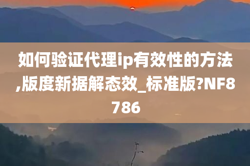 如何验证代理ip有效性的方法,版度新据解态效_标准版?NF8786